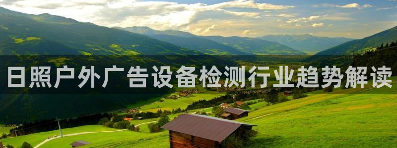 杏宇平台主管：日照户外广告设备检测行业趋势解读