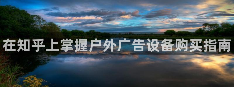 杏宇平台代理多少钱一个：在知乎上掌握户外广告设备购买指南