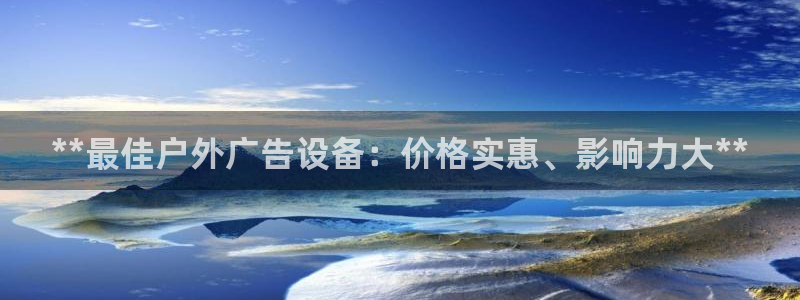 杏宇平台怎么样赚钱：**最佳户外广告设备：价格实惠、影响力大**