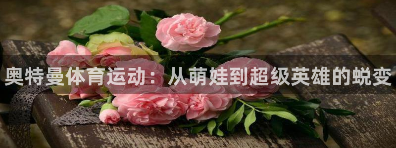 xc体育：奥特曼体育运动：从萌娃到超级英雄的蜕变